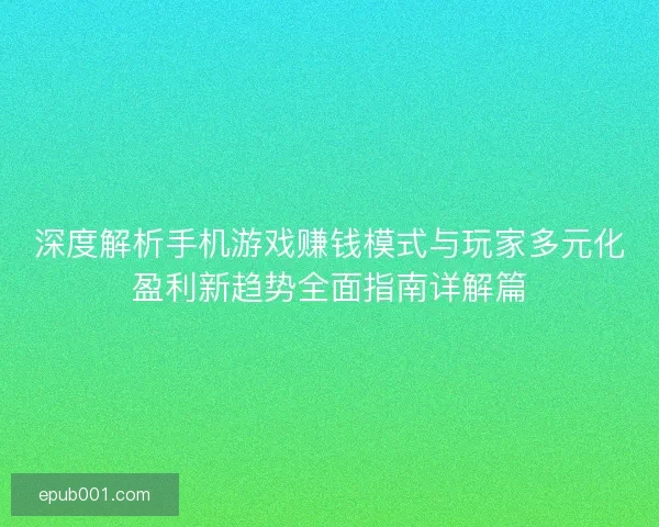 深度解析手机游戏赚钱模式与玩家多元化盈利新趋势全面指南详解篇